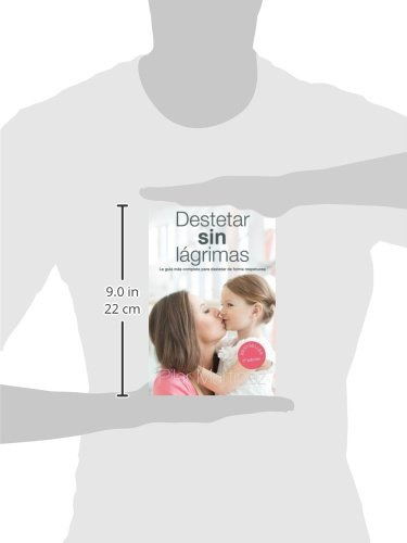 Destetar Sin Lagrimas: La Guia Mas Completa Para Destetar De