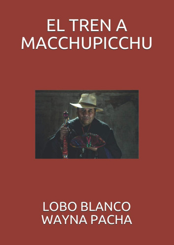 Libro: El Tren A Macchupicchu (lobo Blanco Wayna Pacha El Na