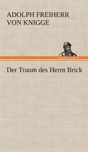 Der Traum Des Herrn Brick, De Adolph Freiherr Von Knigge. Editorial Tredition Classics En Alemán