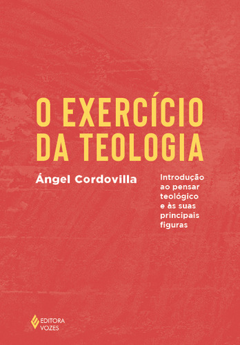 O Exercício Da Teologia: Introdução Ao Pensar Teológico E As Suas Principais Figuras, De Ángel Cordovilla. Editora Vozes, Capa Mole, Edição 1 Em Português, 2024