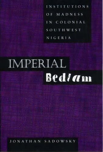 Imperial Bedlam, De Jonathan Sadowsky. Editorial University California Press, Tapa Blanda En Inglés