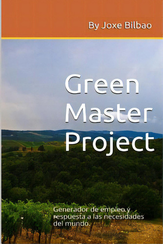 Green Master Project: Generador De Empleo Y Respuesta A Las Necesidades Del Mundo, De Bilbao, Joxe. Editorial Createspace, Tapa Blanda En Español