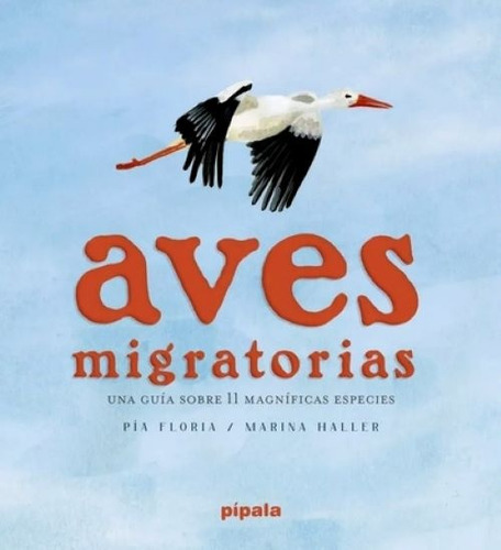 Aves Migratorias: Una Guía Sobre 11 Magnificas Especies, De Floria Haller. N/a, Vol. Volumen Unico. Editorial Pípala, Tapa Blanda, Edición 1 En Español