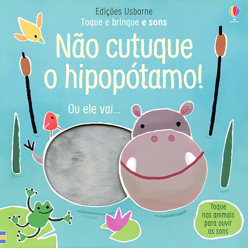 Não cutuque o hipopótamo!: toque e brinque e sons, de Taplin, Sam. Editorial USBORNE em português, 2020