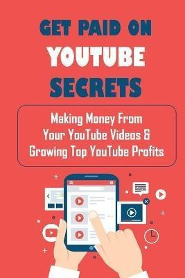 Libro Get Paid On Youtube Secrets : Making Money From You...