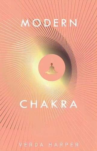 Modern Chakra : Unlock The Dormant Healing Powers Within You, And Restore Your Connection With Th..., De Verda Harper. Editorial Wryting Ltd, Tapa Blanda En Inglés