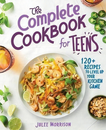 The Complete Cookbook For Teens : 120+ Recipes To Level Up Your Kitchen Game, De Julee Morrison. Editorial Rockridge Press, Tapa Blanda En Inglés