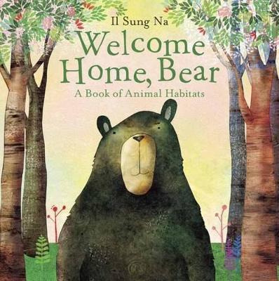 Welcome Home, Bear : A Book Of Animal Habitats - Il Sung Na
