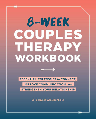 8-week Couples Therapy Workbook: Essential Strategies To Con