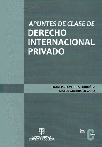 Apuntes De Clase De Derecho Internacional Privado, De Francisco Morris Ordoñez, Mateo Morris Liévano. Serie 9588866062, Vol. 1. Editorial U. Sergio Arboleda, Tapa Blanda, Edición 2014 En Español, 2014