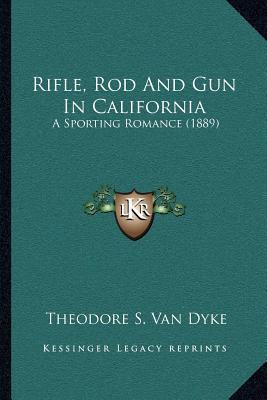Libro Rifle, Rod And Gun In California: A Sporting Romanc...