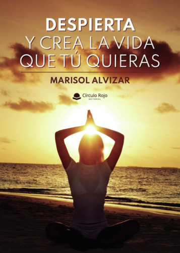 Libro: Despierta Y Crea La Vida Que Tú Quieras (spanish Edit