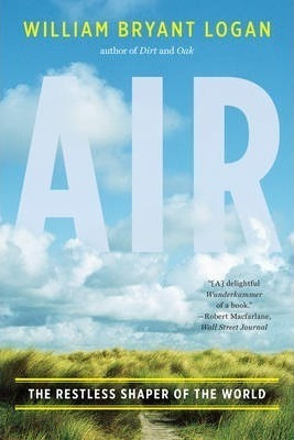 Air : The Restless Shaper Of The World - William Bryant Loga