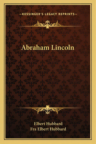 Abraham Lincoln, De Hubbard, Elbert. Editorial Kessinger Pub Llc, Tapa Blanda En Inglés