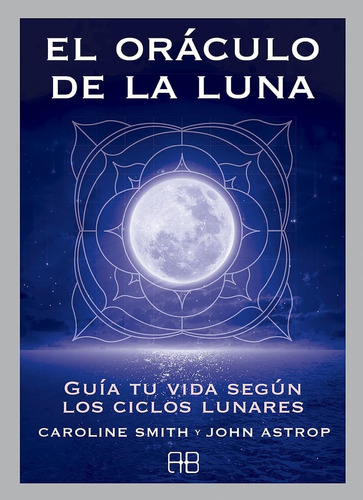 El Oráculo De La Luna: Guía Tu Vida Según Los Ciclos Lunares