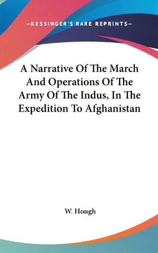 A Narrative Of The March And Operations Of The Army Of The Indus, In The Expedition To Afghanistan, De Hough, W.. Editorial Kessinger Pub Llc, Tapa Dura En Inglés