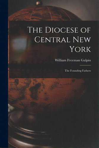 The Diocese Of Central New York; The Founding Fathers, De Galpin, William Freeman 1890-1963. Editorial Hassell Street Pr, Tapa Blanda En Inglés