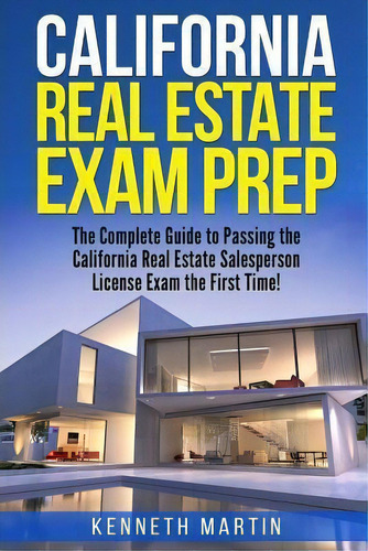 California Real Estate Exam Prep : The Complete Guide To Passing The California Real Estate Sales..., De Kenneth Martin. Editorial Createspace Independent Publishing Platform, Tapa Blanda En Inglés