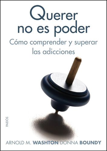 Querer no es poder: Cómo comprender y superar las adicciones, de Washton, Arnold M.. Serie Divulgación/Autoayuda Editorial Paidos México, tapa blanda en español, 2011