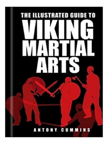 The Illustrated Guide To Viking Martial Arts - Antony . Eb17