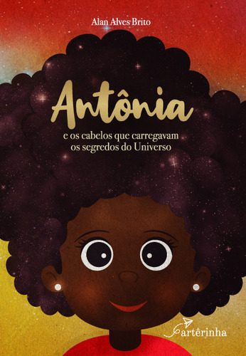 Antônia e os Cabelos que Carregavam os Segredos do Universo, de Brito, Alan Alves. Editorial Artêra Editorial, capa mole em português, 2022