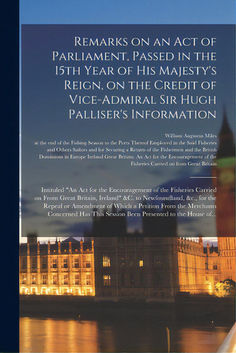 Remarks On An Act Of Parliament, Passed In The 15th Year Of His Majesty's Reign, On The Credit Of..., De Miles, William Augustus 1753?-1817. Editorial Legare Street Pr, Tapa Blanda En Inglés