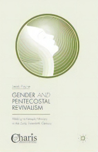 Gender And Pentecostal Revivalism : Making A Female Ministry In The Early Twentieth Century, De Leah Payne. Editorial Palgrave Macmillan, Tapa Blanda En Inglés