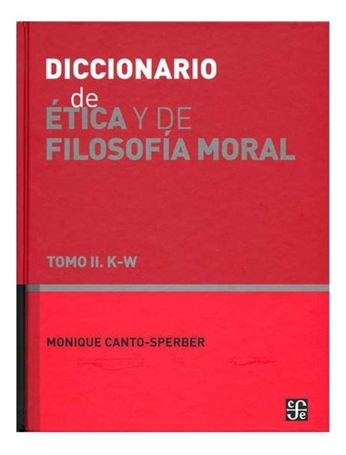 Diccionario De Ética Y De Filosofía Moral Ii.: K-w, De Monique Canto-sperber., Vol. Tomo Ii. Editorial Fondo De Cultura Económica, Tapa Dura En Español, 2002