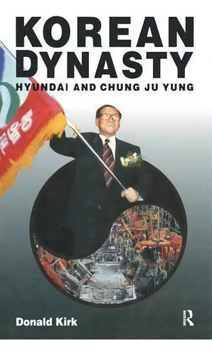 Korean Dynasty: Hyundai And Chung Ju Yung, De Donald Kirk. Editorial Taylor Francis Inc, Tapa Dura En Inglés