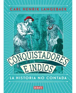 Conquistadores E Indios La Historia No Contada, De Carl Henrik Langebaek. Editorial Debate, Edición 1 En Español