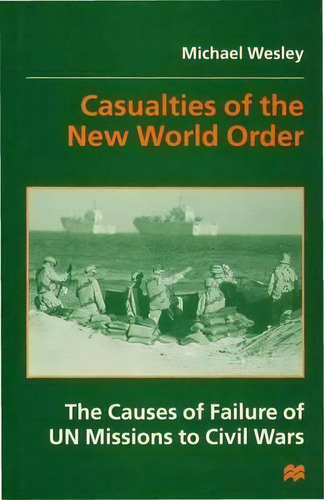 Casualties Of The New World Order : The Causes Of Failure Of Un Missions To Civil Wars, De M. Wesley. Editorial Palgrave Macmillan, Tapa Dura En Inglés