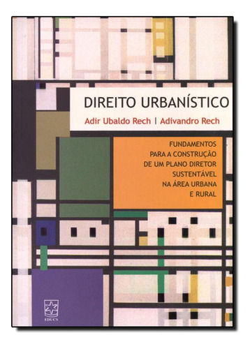 Direito Urbanístico, de Adir Ubaldo Rech. Editorial EDUCS, tapa mole en português