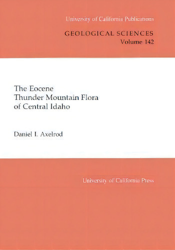 The Eocene Thunder Mountain Flora Of Central Idaho, De Daniel I. Axelrod. Geological Sciences, Vol. 142. Editorial University Of California Press, Tapa Blanda En Inglés