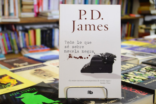 Todo Lo Que Sé Sobre Novela Negra. P.d. James.  