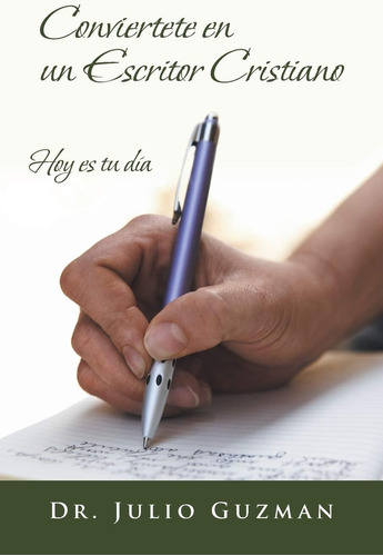 Libro: Conviertete En Un Escritor Cristiano: Hoy Es Tu Día (