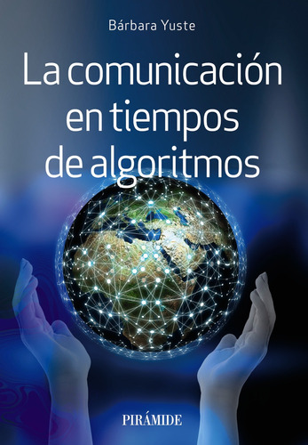 La comunicación en tiempos de algoritmos, de Yuste, Bárbara. Editorial PIRAMIDE, tapa blanda en español, 2022