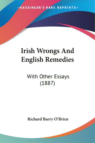 Irish Wrongs And English Remedies: With Other Essays (1887), De O'brien, Richard Barry., Vol. 1. Editorial Kessinger Pub Llc, Tapa Blanda En Inglés