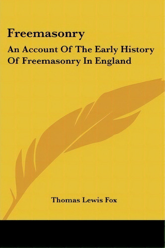 Freemasonry : An Account Of The Early History Of Freemasonry In England, De Thomas Lewis Fox. Editorial Kessinger Publishing Co, Tapa Blanda En Inglés