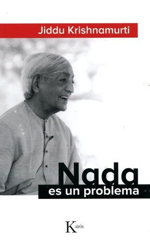 Nada Es Un Problema - Jiddu Krishnamurti, De Jiddu Krishnamurti. Editorial Kairós En Español