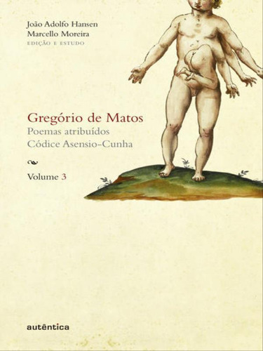 Gregório De Matos - Vol. 3: Poemas Atribuídos. Códice Asensio-cunha, De Moreira, Marcello. Editora Autentica Editora, Capa Mole, Edição 1ª Edição - 2014 Em Português