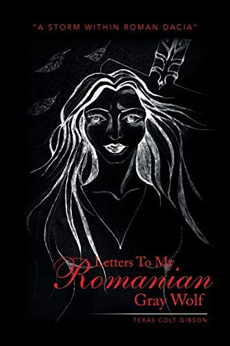 Letters To My Romanian Gray Wolf: A Storm Within Roman Dacia, De Gibson, Texas Colt. Editorial Xlibris Corporation, Tapa Blanda En Inglés