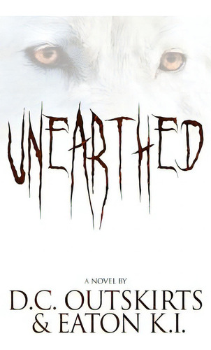 Unearthed, De K. I., Eaton. Editorial Createspace, Tapa Blanda En Inglés
