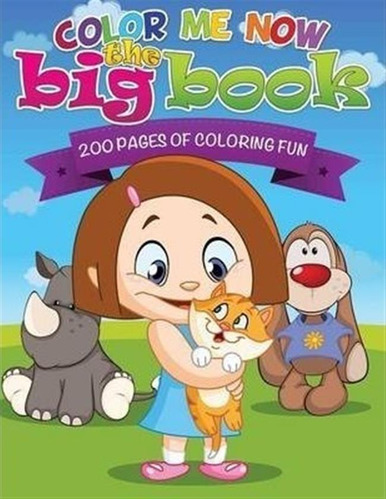 Color Me Now The Big Book (200 Pages Of Coloring Fun) - S...