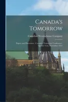Comprar Canada's Tomorrow: Papers And Discussion: Canada's Tomorrow Conference, Quebec City, November 1953, De Canadian Westinghouse Company. Editorial Hassell Street Pr, Tapa Blanda En Inglés