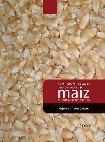 Imagen 1 de 1 de Semillas Mexicanas Mejoradas De Maíz Su Potencial Productivo
