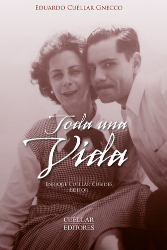 Toda Una Vida, De Eduardo Cuéllar Gnecco. Serie 9589665497, Vol. 1. Editorial Cuellar Editores, Tapa Blanda, Edición 2012 En Español, 2012