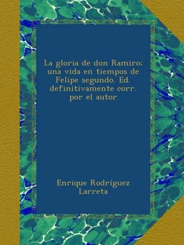 Libro: La Gloria De Don Ramiro; Una Vida En Tiempos De Felip