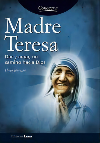 Madre Teresa Dar Y Amar, Un Camino Hacia Dios, De Hugo Jauregui. Editorial Lea, Tapa Blanda, Edición 1 En Español