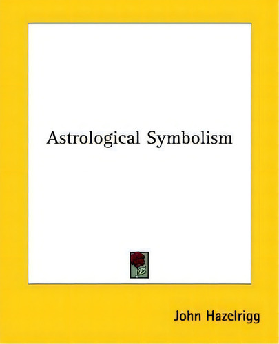 Astrological Symbolism, De John Hazelrigg. Editorial Kessinger Publishing, Tapa Blanda En Inglés