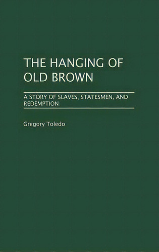 The Hanging Of Old Brown, De Gregory Toledo. Editorial Abc Clio, Tapa Dura En Inglés